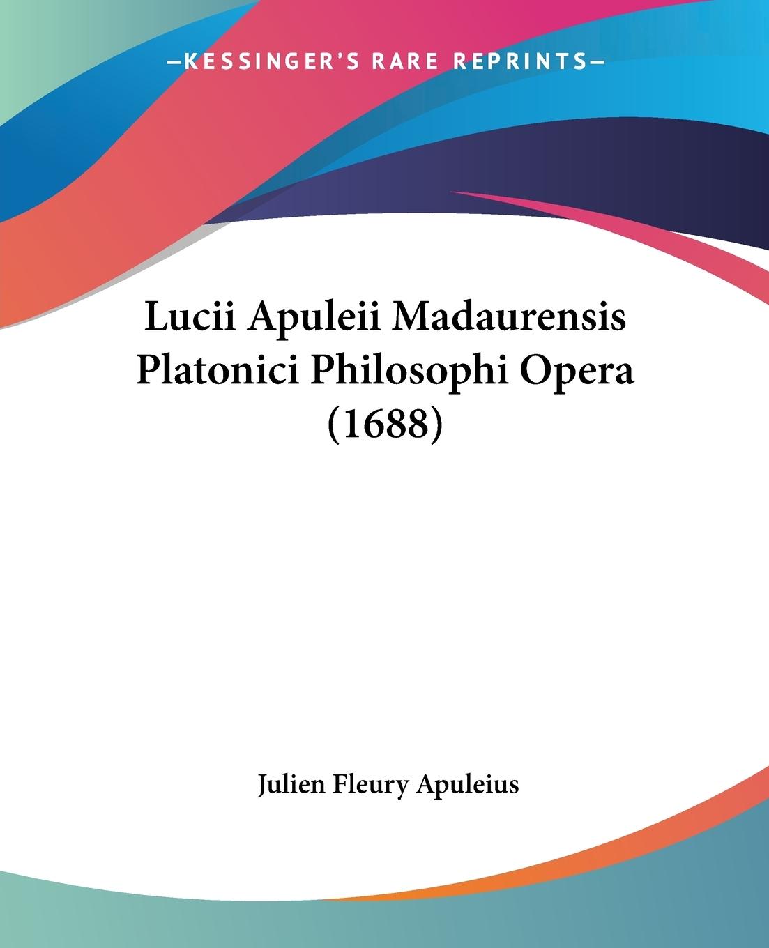 Lucii Apuleii Madaurensis Platonici Philosophi Opera (1688) - Apuleius, Julien Fleury
