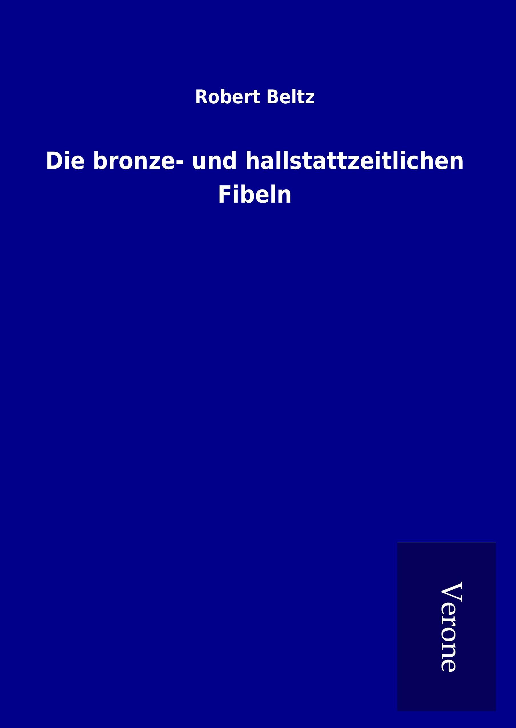 Die bronze- und hallstattzeitlichen Fibeln - Beltz, Robert