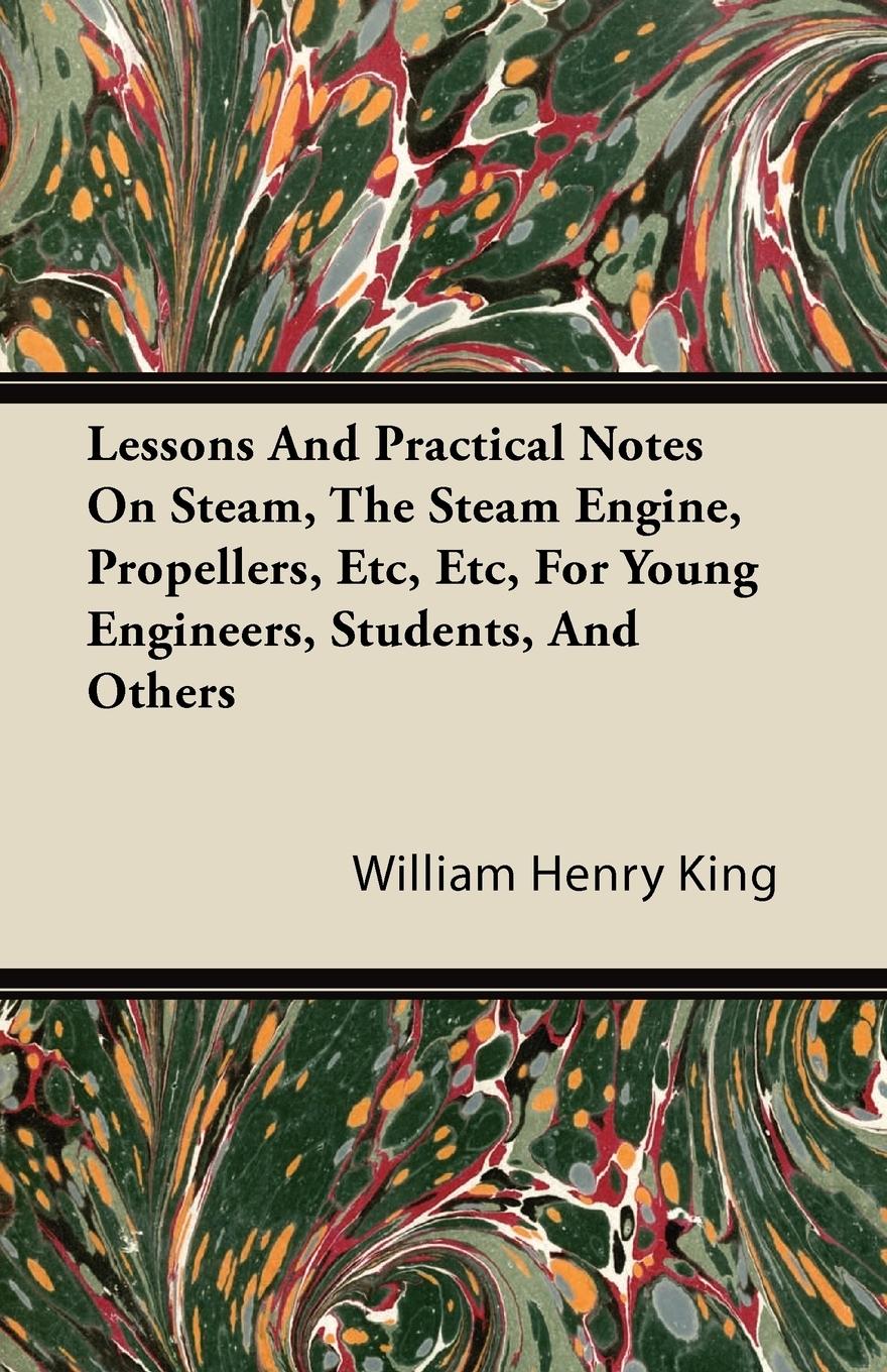 Lessons and Practical Notes on Steam, the Steam Engine, Propellers, Etc, Etc, for Young Engineers, Students, and Others - King, William Henry