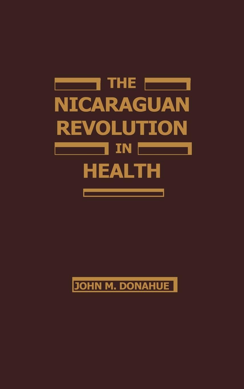 The Nicaraguan Revolution in Health - Donahue, John M. Donohue, John