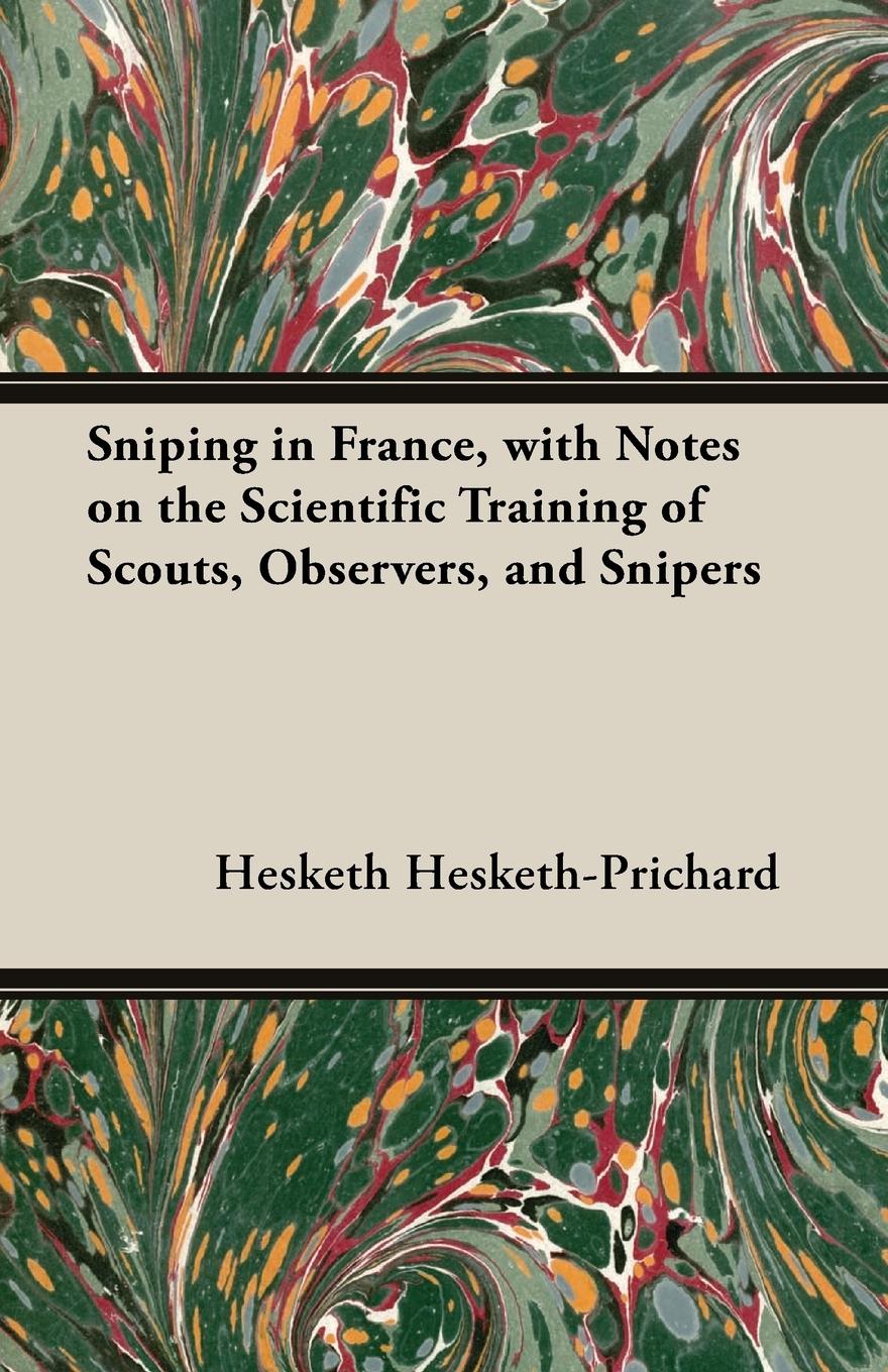 Sniping in France, with Notes on the Scientific Training of Scouts, Observers, and Snipers - Hesketh-Prichard, Hesketh