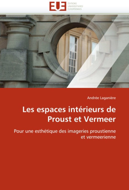 Les espaces intérieurs de Proust et Vermeer - Laganière, Andrée