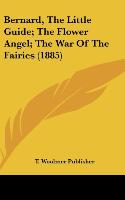 Bernard, The Little Guide; The Flower Angel; The War Of The Fairies (1885) - T. Woolmer Publisher