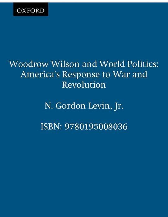 WOODROW WILSON & WORLD POLITIC - Levin, N. Gordon