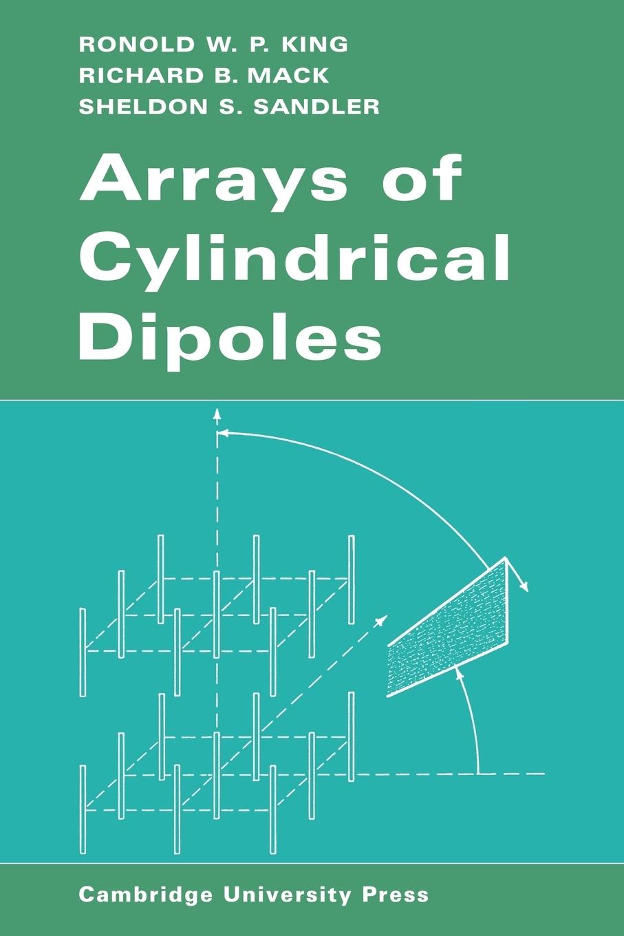 Arrays of Cylindrical Dipoles - King, R. W. P. King, Ronold W. P. Mack, Richard B.