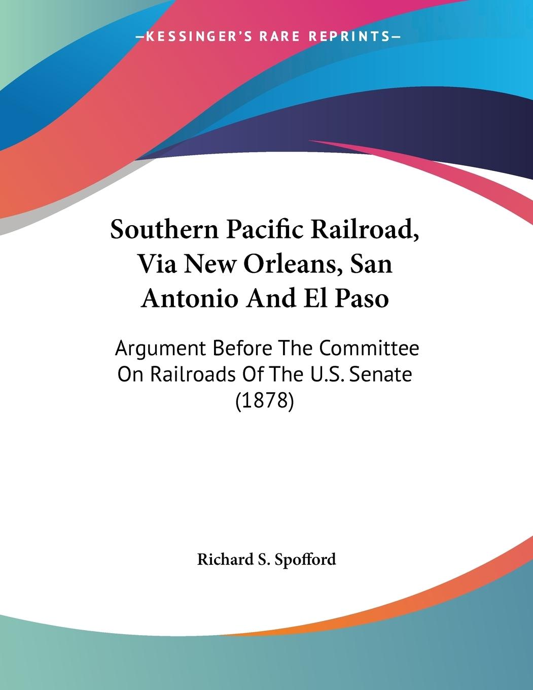 Southern Pacific Railroad, Via New Orleans, San Antonio And El Paso - Spofford, Richard S.