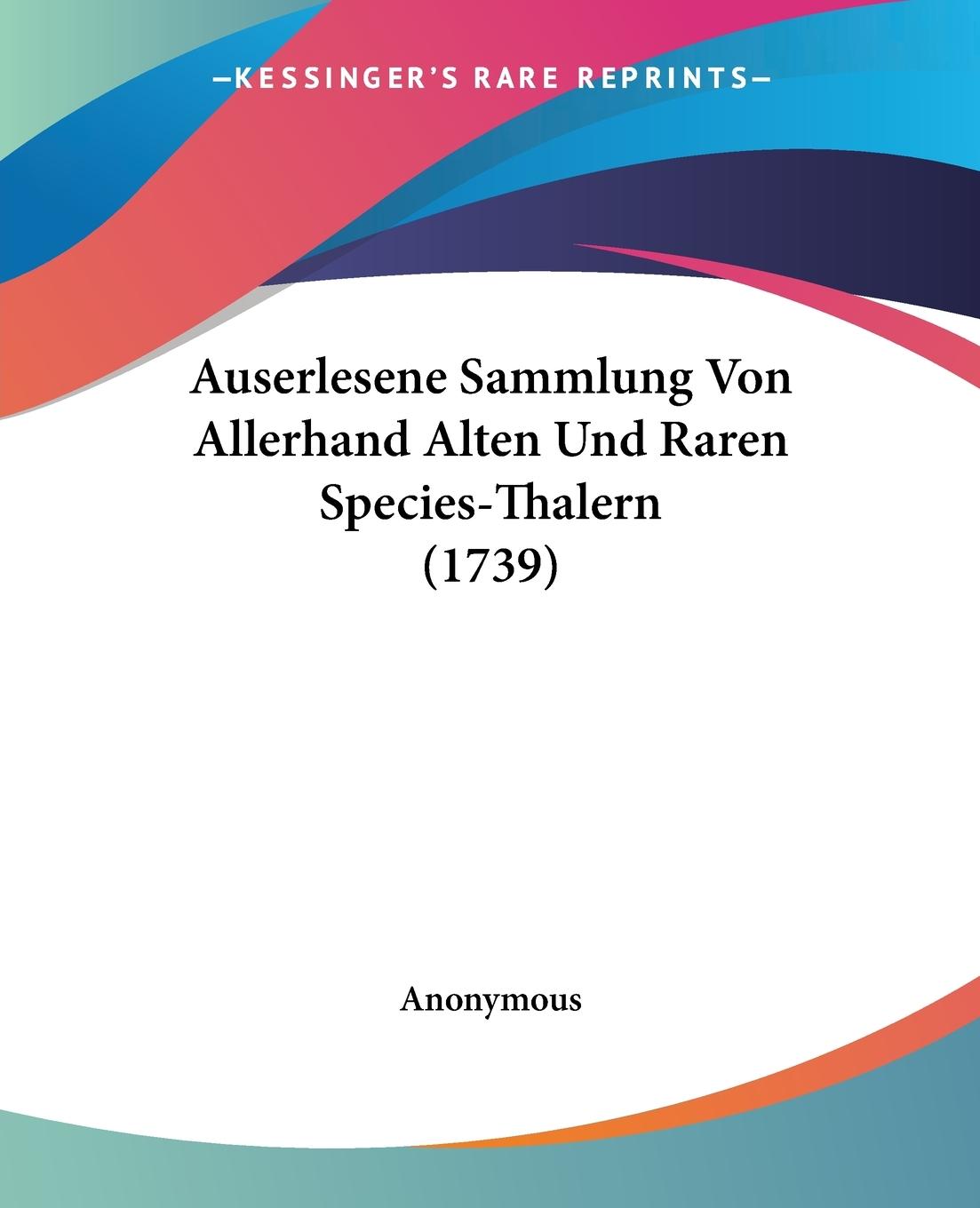 Auserlesene Sammlung Von Allerhand Alten Und Raren Species-Thalern (1739) - Anonymous