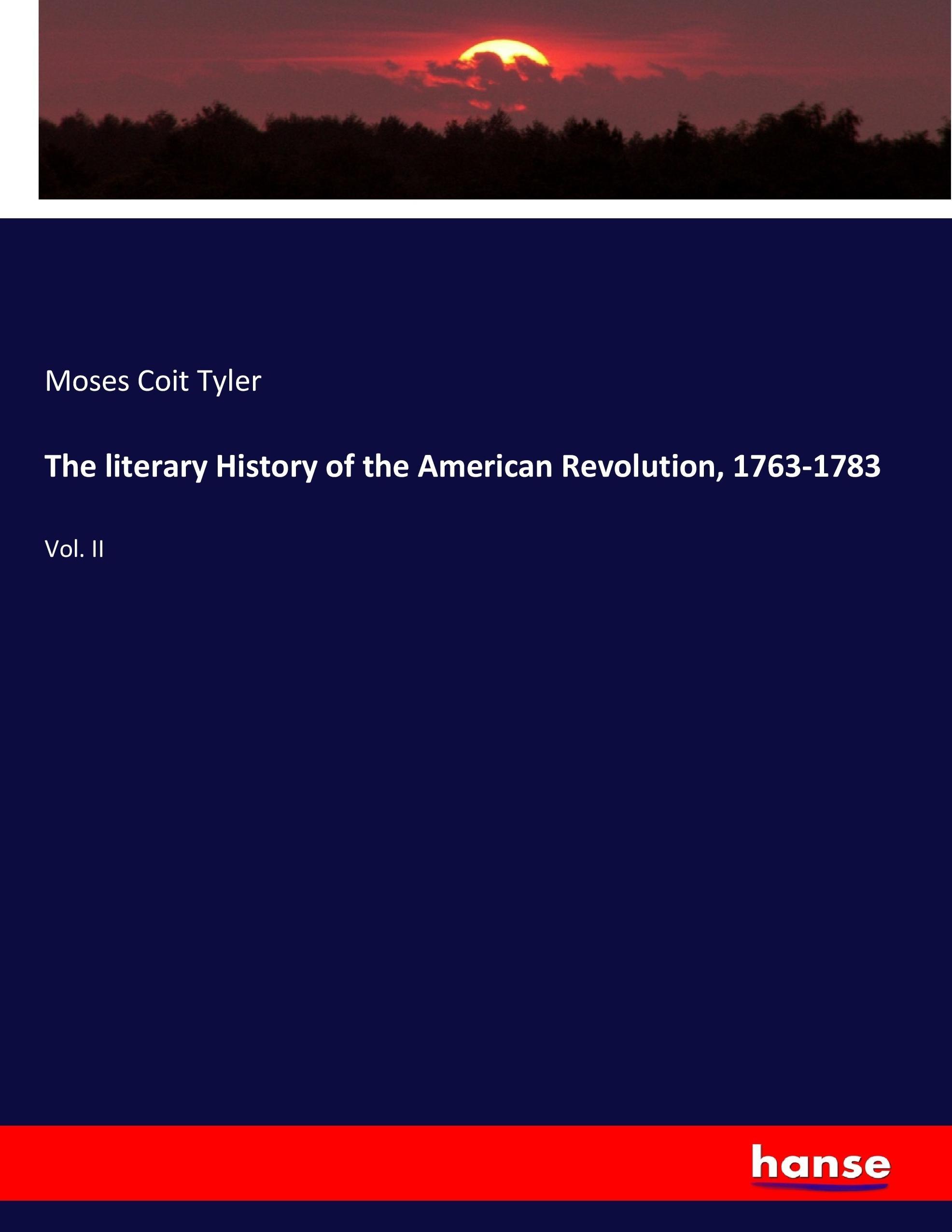 The literary History of the American Revolution, 1763-1783 - Tyler, Moses Coit
