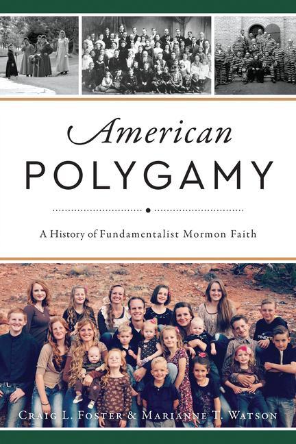 American Polygamy: A History of Fundamentalist Mormon Faith - Foster, Craig L. Watson, Marianne Thompson