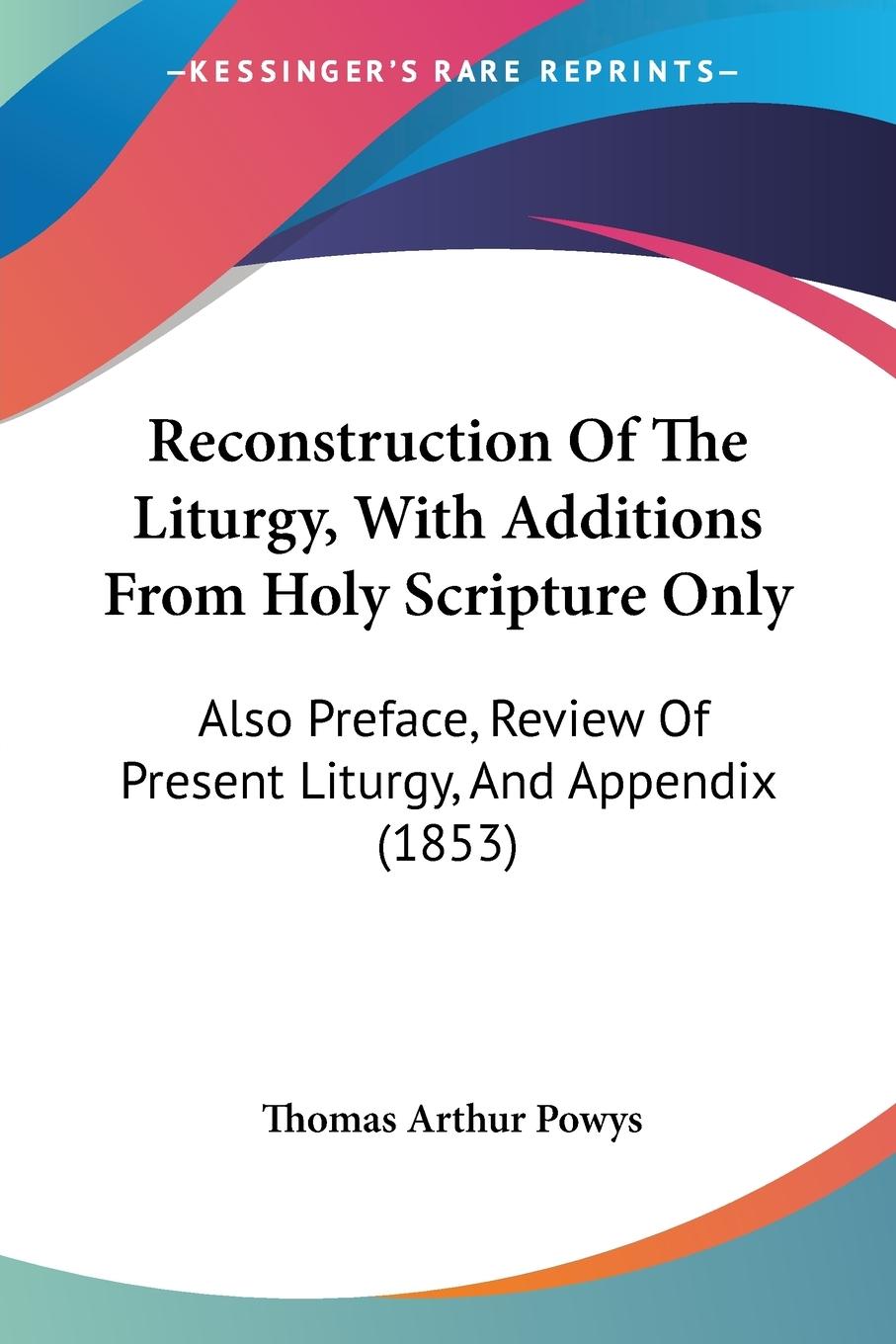 Reconstruction Of The Liturgy, With Additions From Holy Scripture Only - Powys, Thomas Arthur