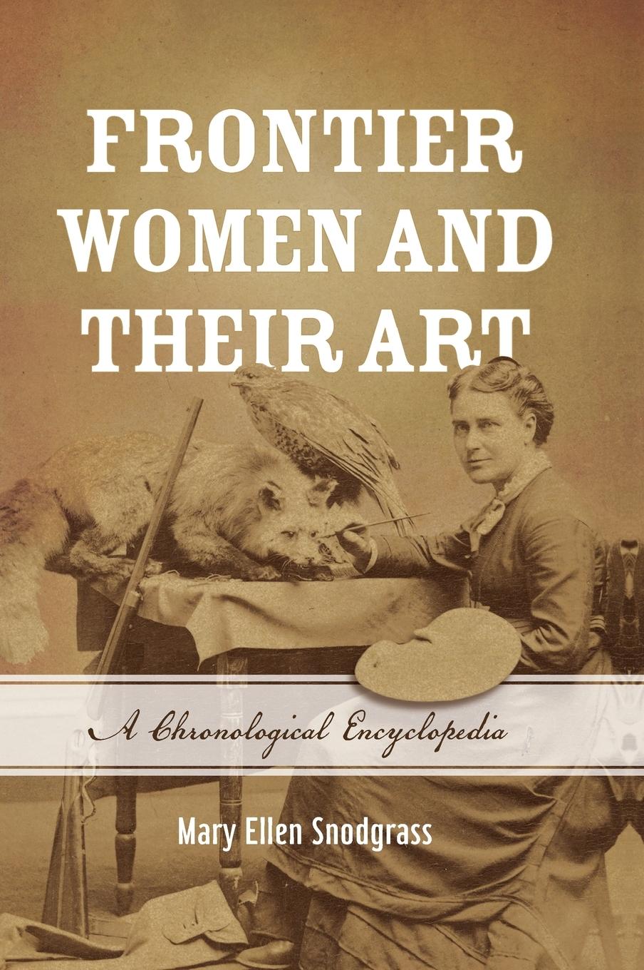 Frontier Women and Their Art - Snodgrass, Mary Ellen