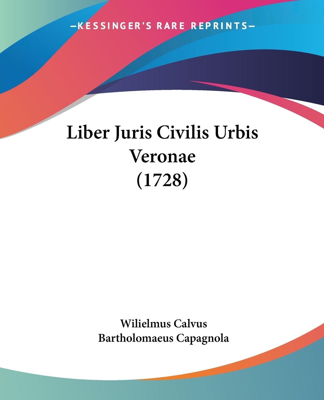 Liber Juris Civilis Urbis Veronae (1728) - Calvus, Wilielmus Capagnola, Bartholomaeus