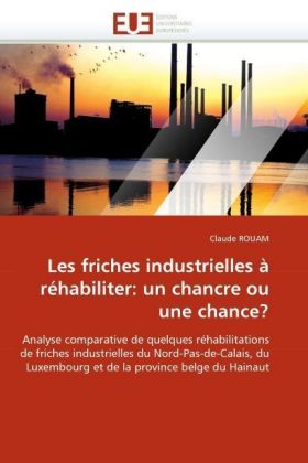 Les friches industrielles à réhabiliter: un chancre ou une chance? - Rouam, Claude