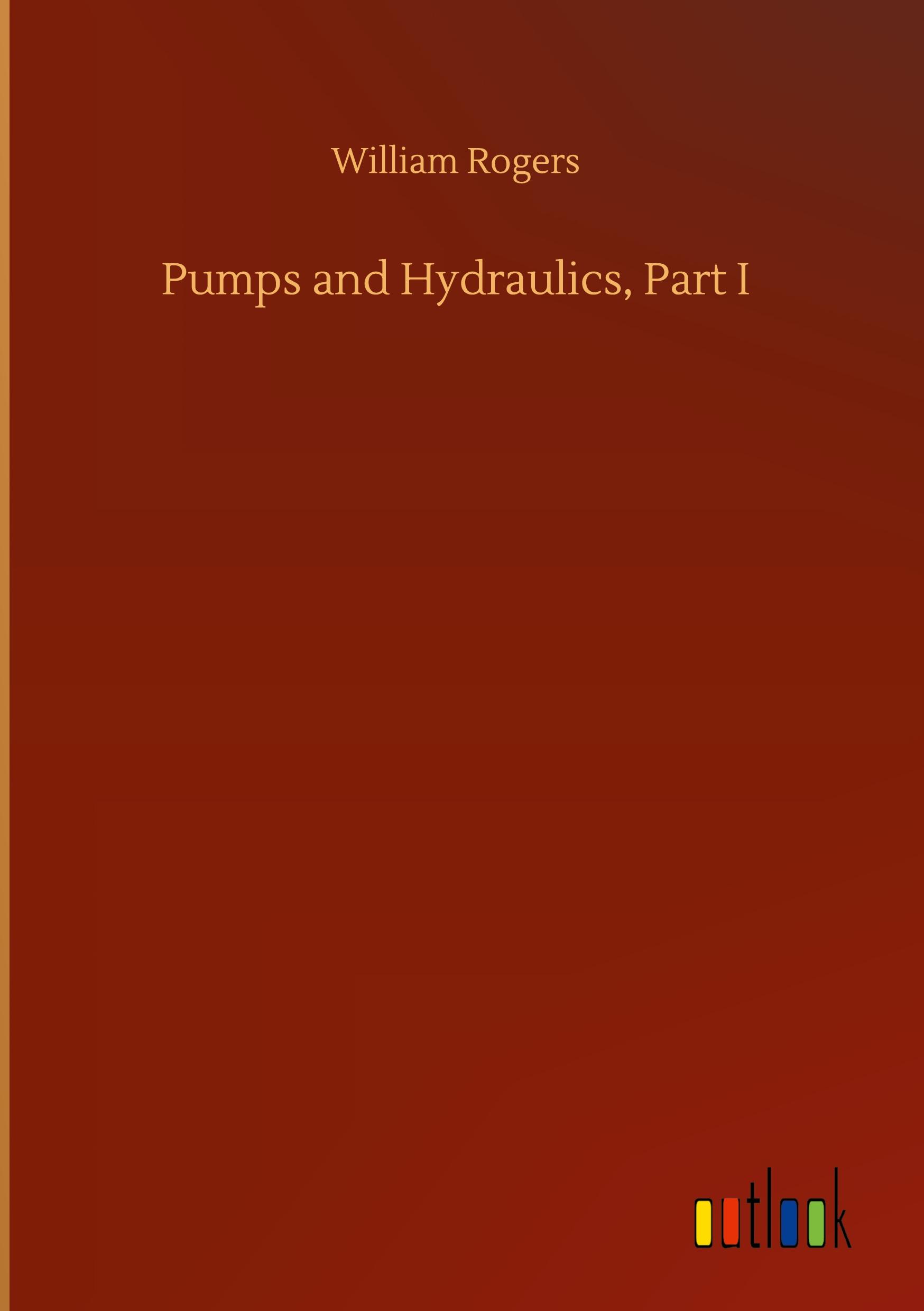 Pumps and Hydraulics, Part I - Rogers, William