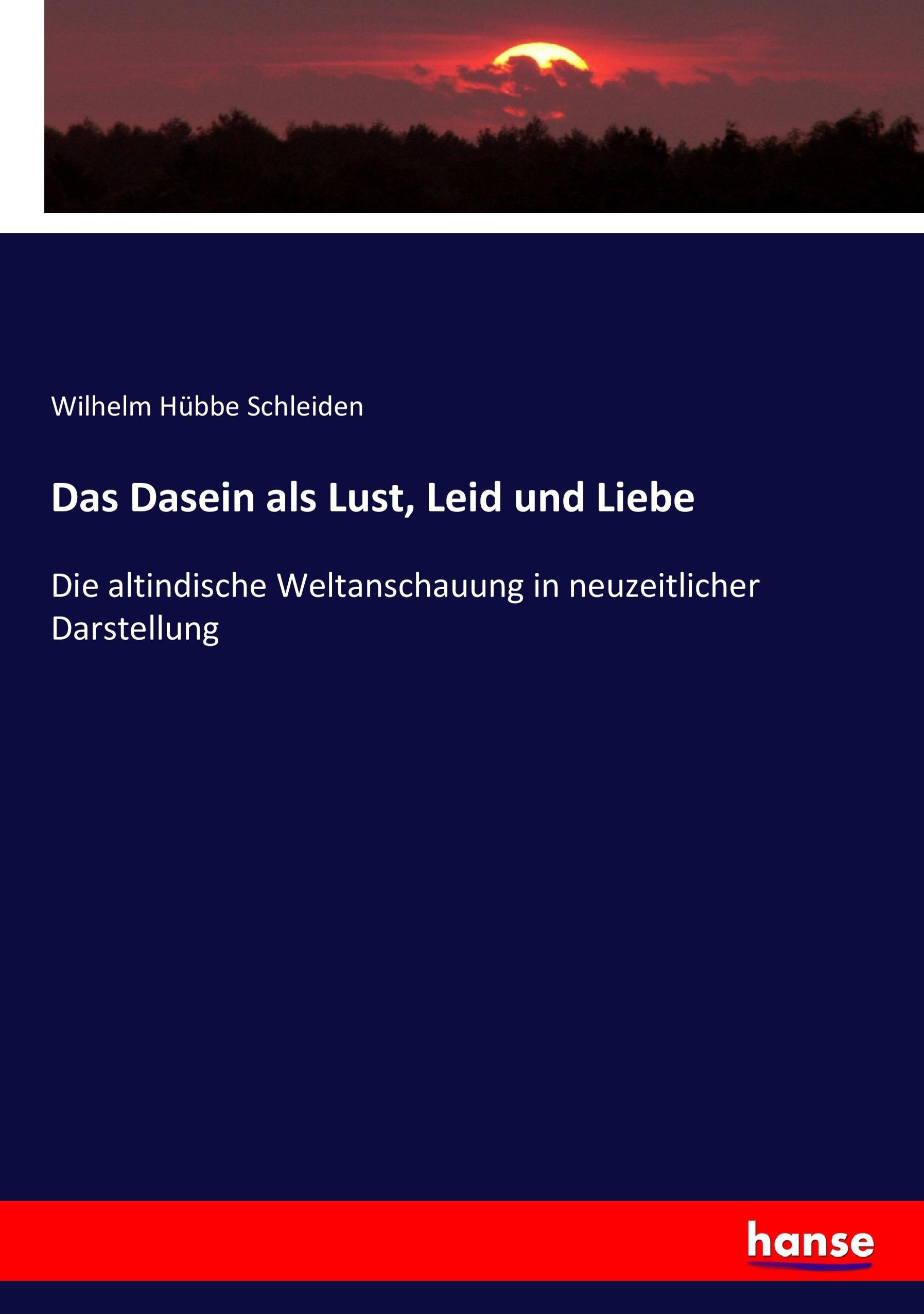 Das Dasein als Lust, Leid und Liebe - Schleiden, Wilhelm Huebbe