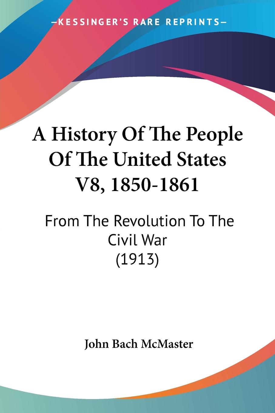 A History Of The People Of The United States V8, 1850-1861 - Mcmaster, John Bach