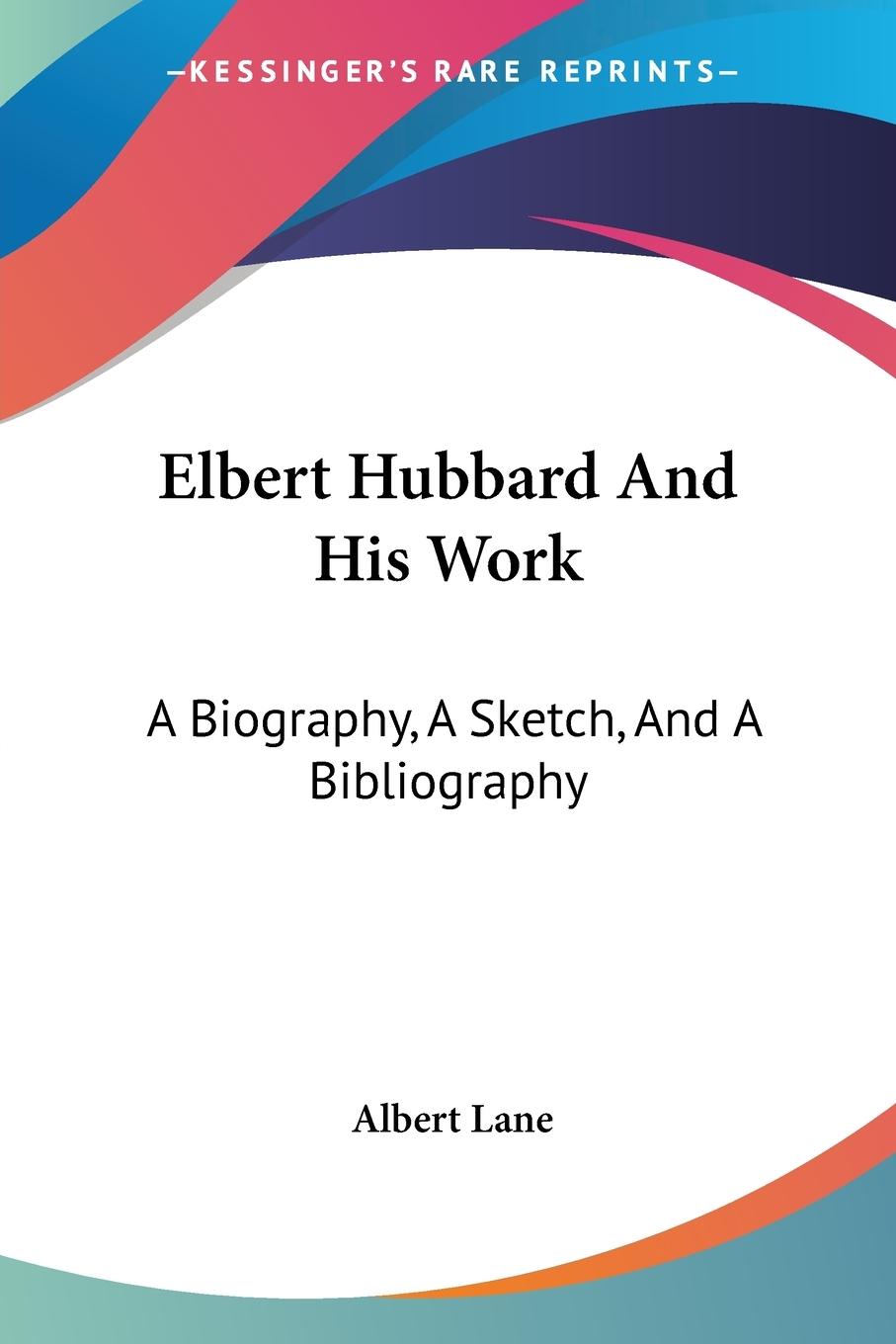 Elbert Hubbard And His Work - Lane, Albert