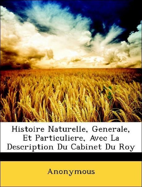 Histoire Naturelle, Generale, Et Particuliere, Avec La Description Du Cabinet Du Roy - Anonymous