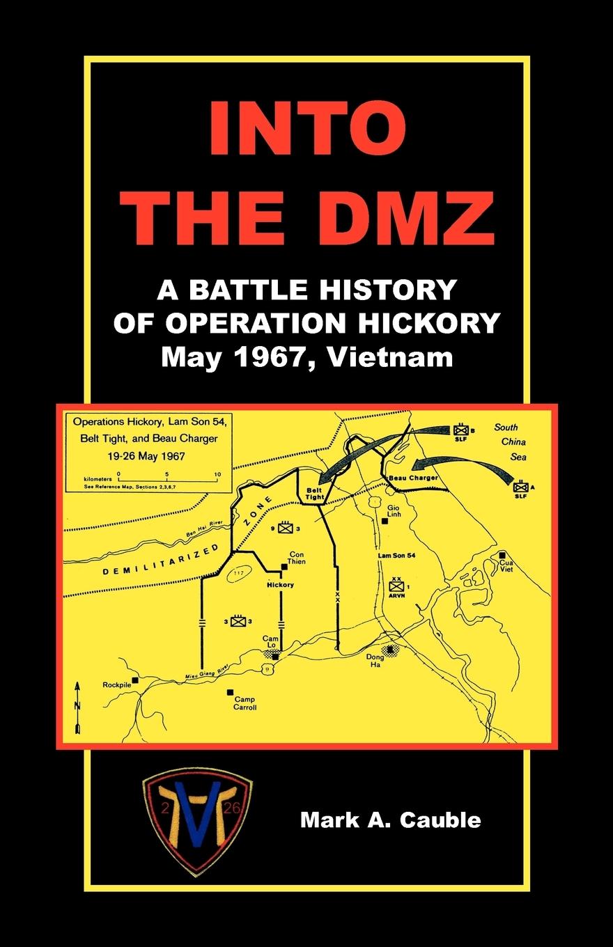 Into the DMZ, a Battle History of Operation Hickory, May 1967, Vietnam - Cauble, Mark A.