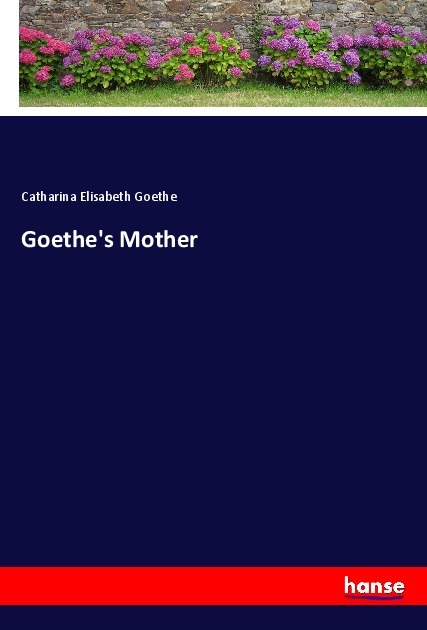 Goethe s Mother - Goethe, Catharina Elisabeth