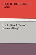 Uncle Silas A Tale of Bartram-Haugh - Le Fanu, Joseph Sheridan