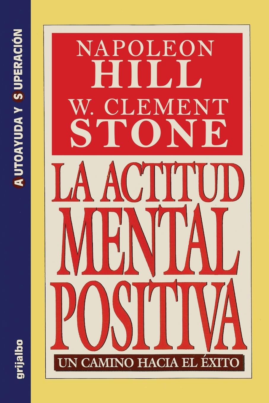 La Actitud Mental Positiva - Un Camino Hacia El Exito - Hill, Napoleon Stone, W. Clement