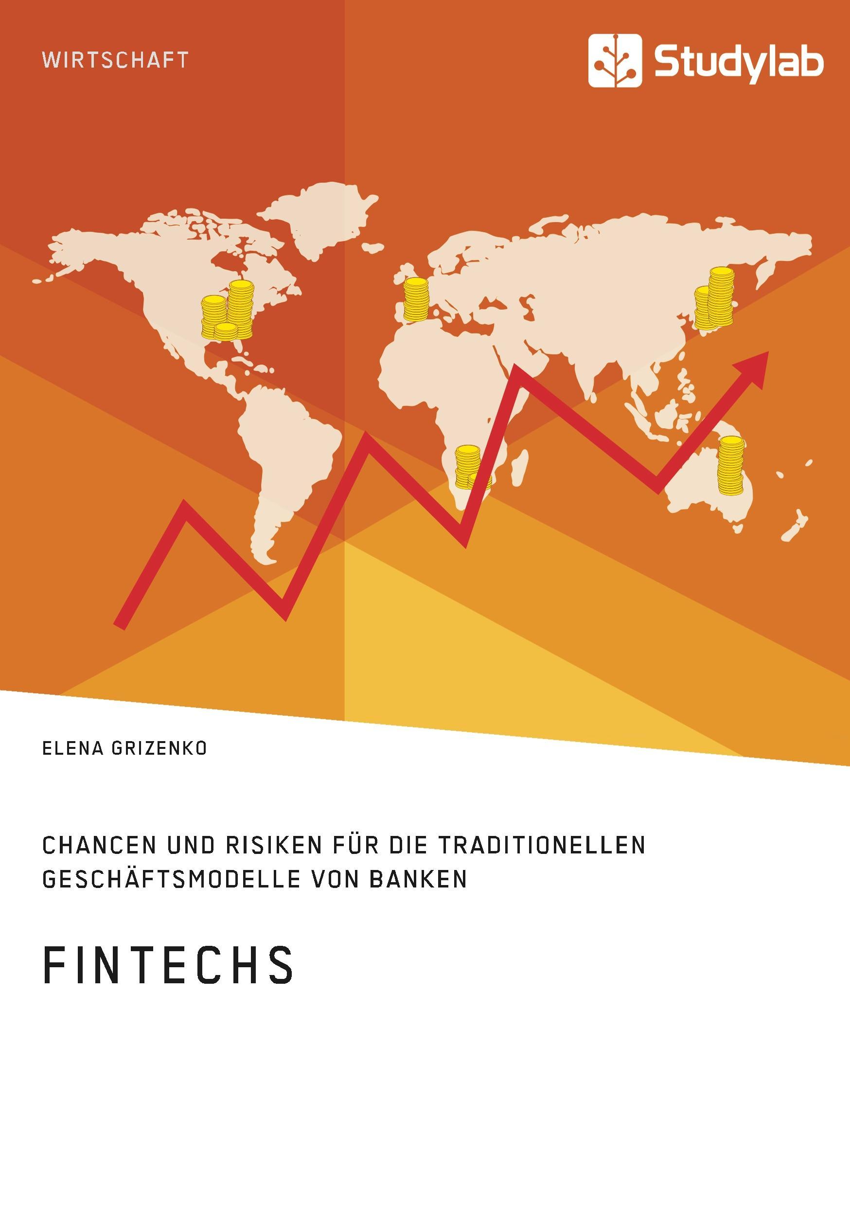 FinTechs. Chancen und Risiken für die traditionellen Geschäftsmodelle von Bank.. - Elena Grizenko