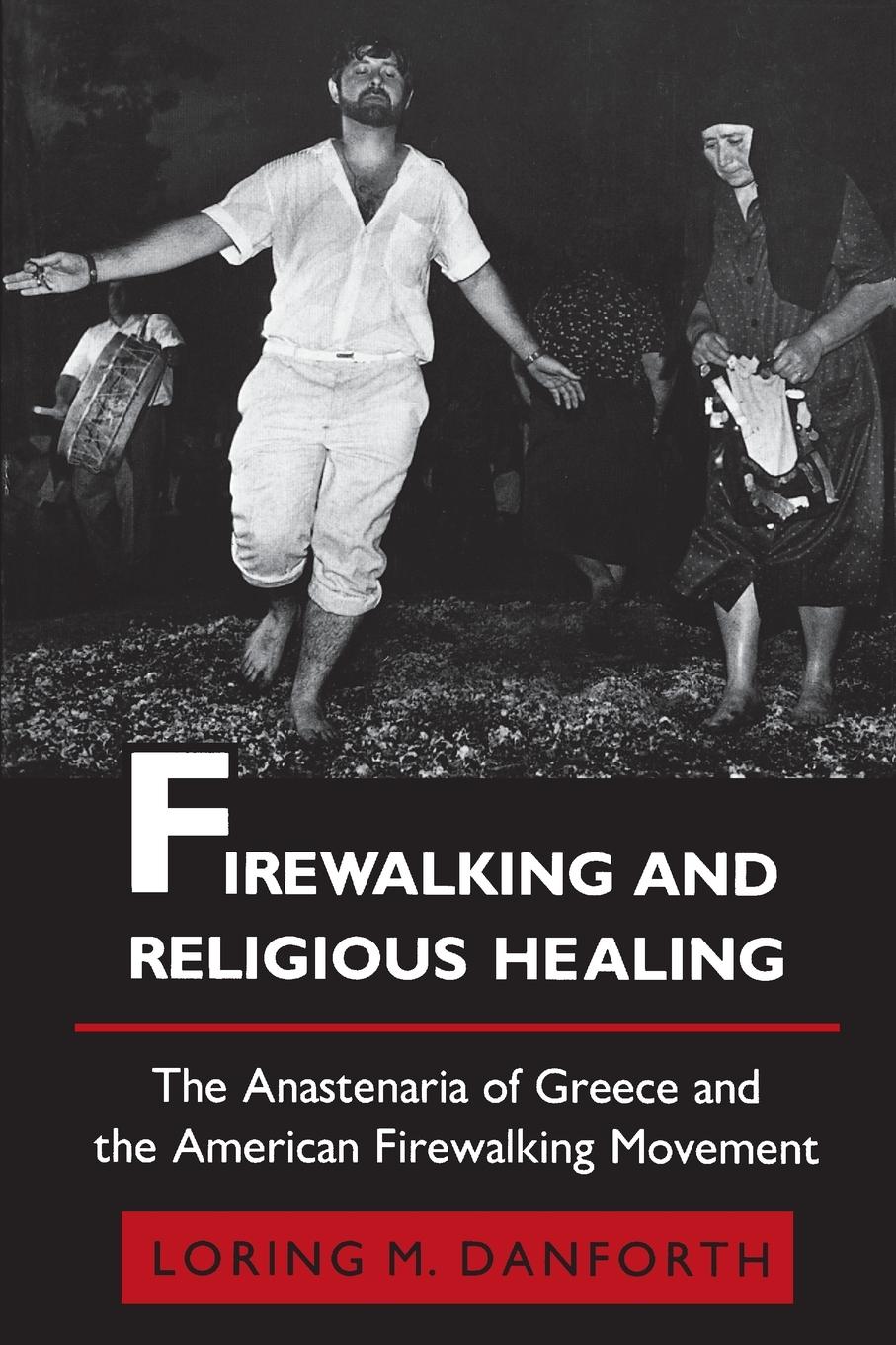 Firewalking and Religious Healing - Danforth, Loring M.