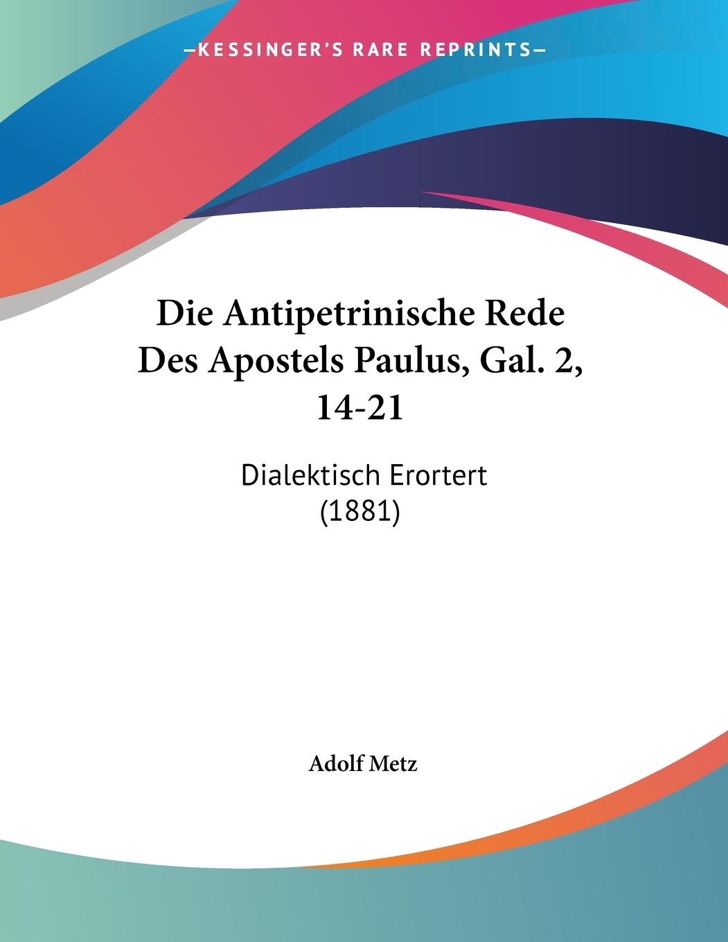 Die Antipetrinische Rede Des Apostels Paulus, Gal. 2, 14-21 - Metz, Adolf