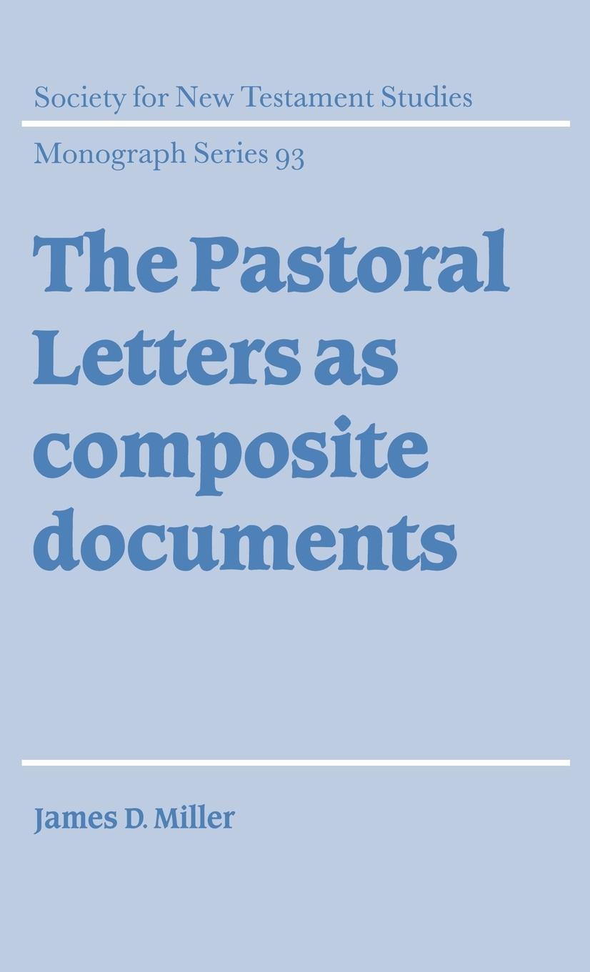 The Pastoral Letters as Composite Documents - Miller, James D. James D., Miller