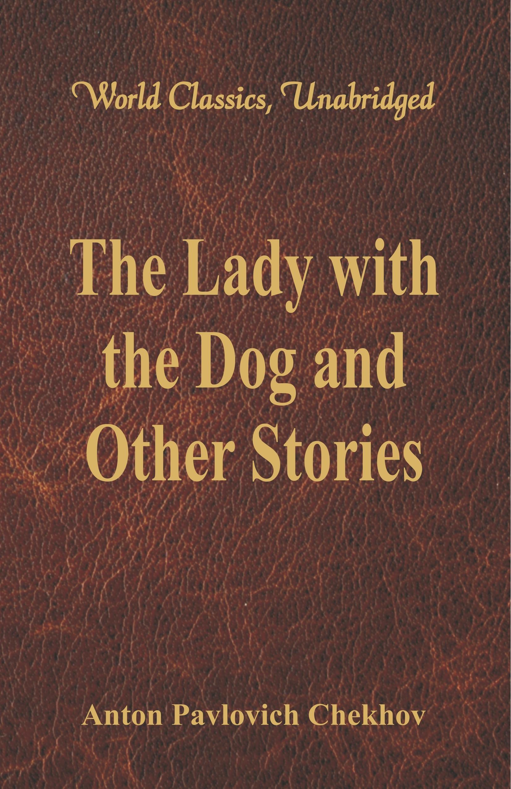 The Lady with the Dog and Other Stories (World Classics, Unabridged) - Chekhov, Anton Pavlovich