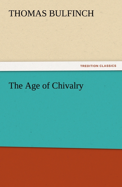 The Age of Chivalry - Bulfinch, Thomas