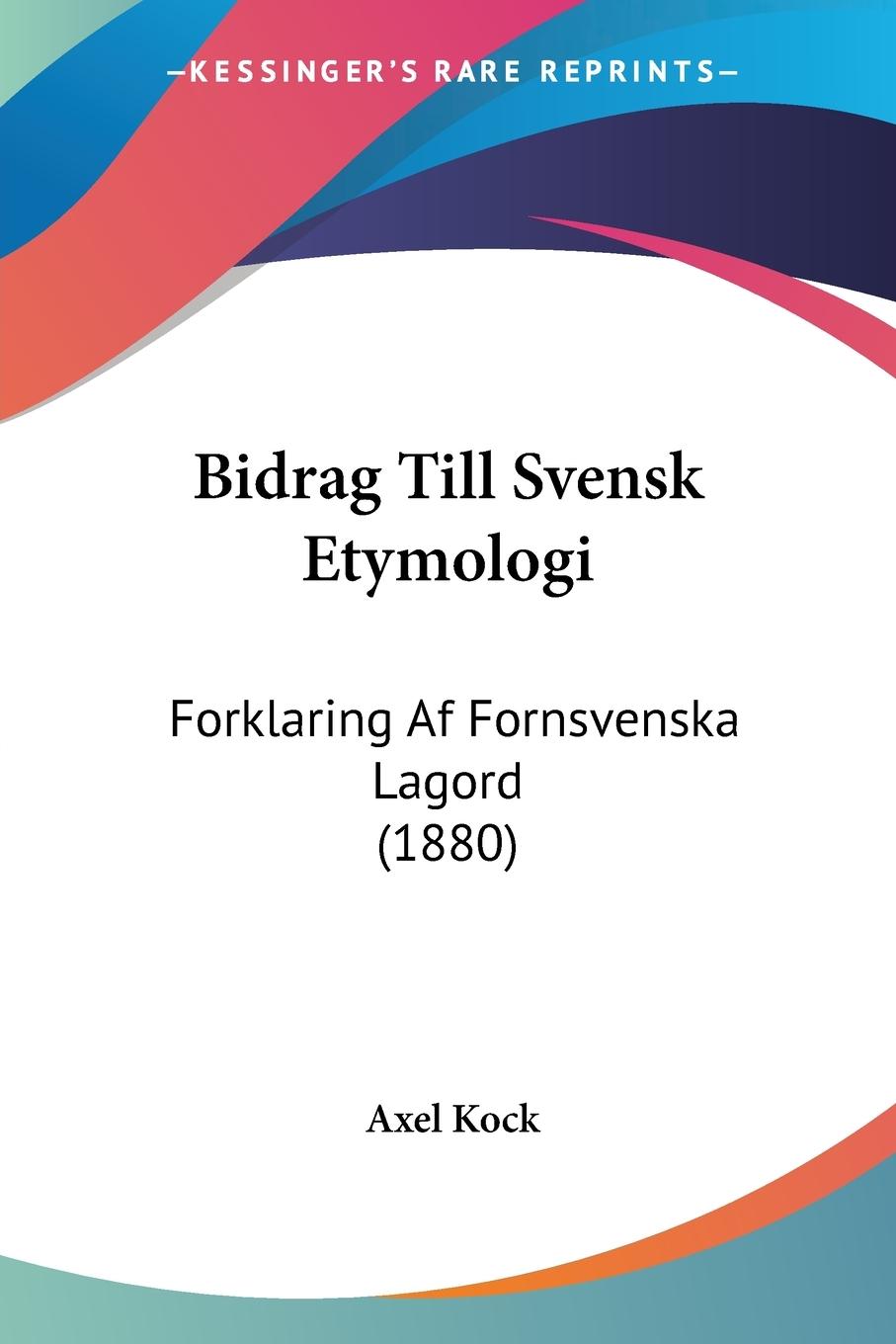 Bidrag Till Svensk Etymologi - Kock, Axel