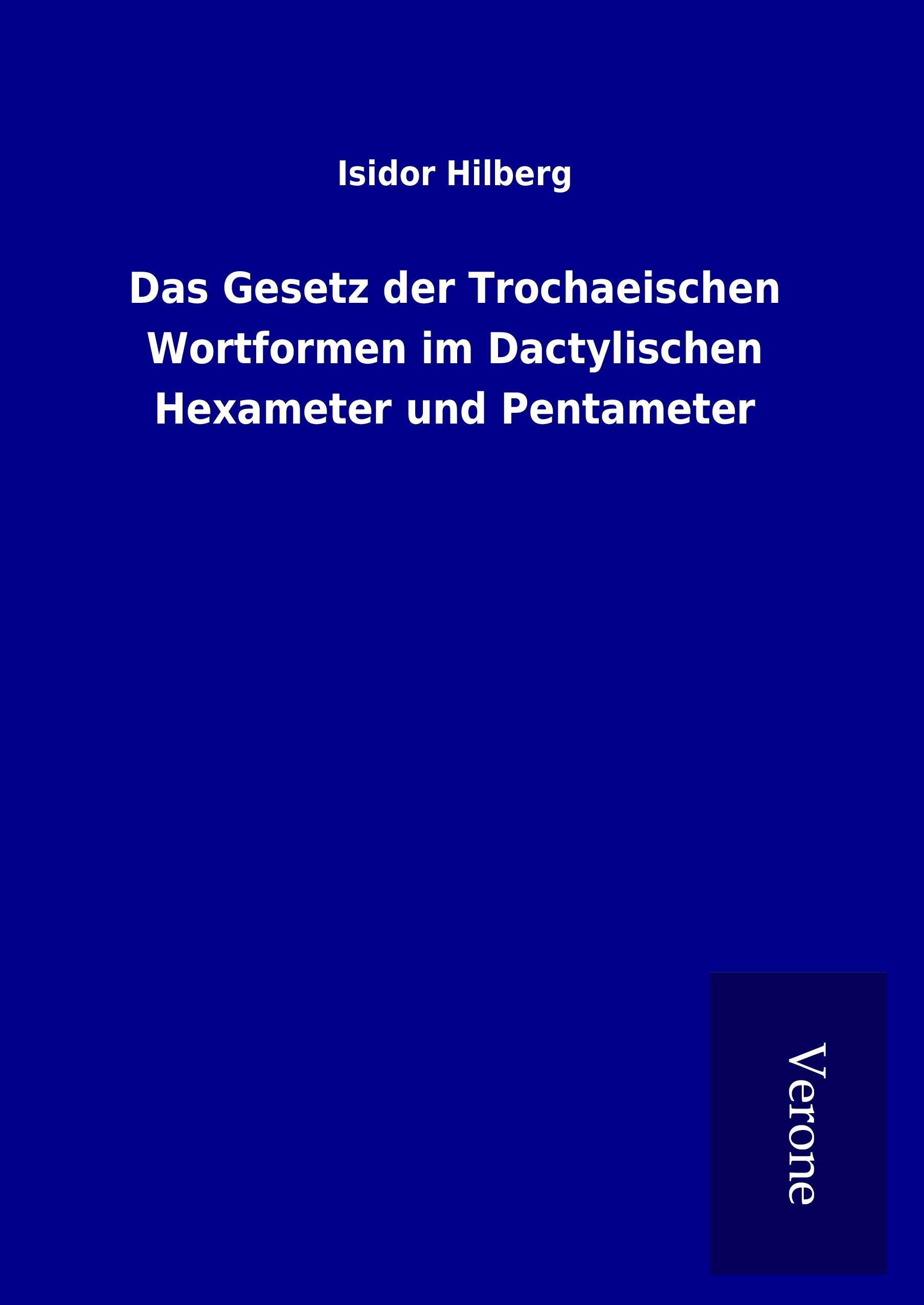 Das Gesetz der Trochaeischen Wortformen im Dactylischen Hexameter und Pentameter - Hilberg, Isidor