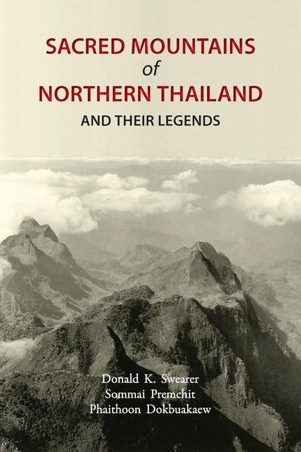 Sacred Mountains of Northern Thailand: And Their Legends - Swearer, Donald K. Premchit, Sommai Dokbuakaew, Phaithoon