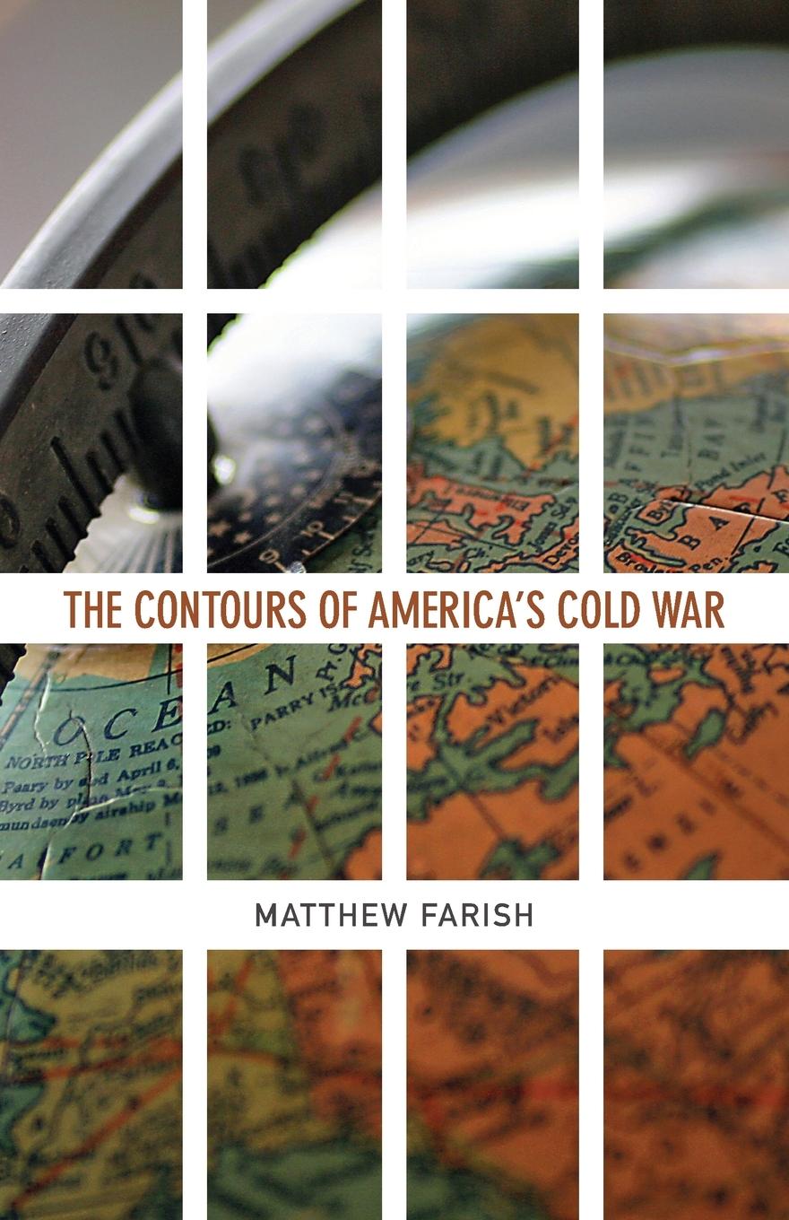 The Contours of America s Cold War - Farish, Matthew