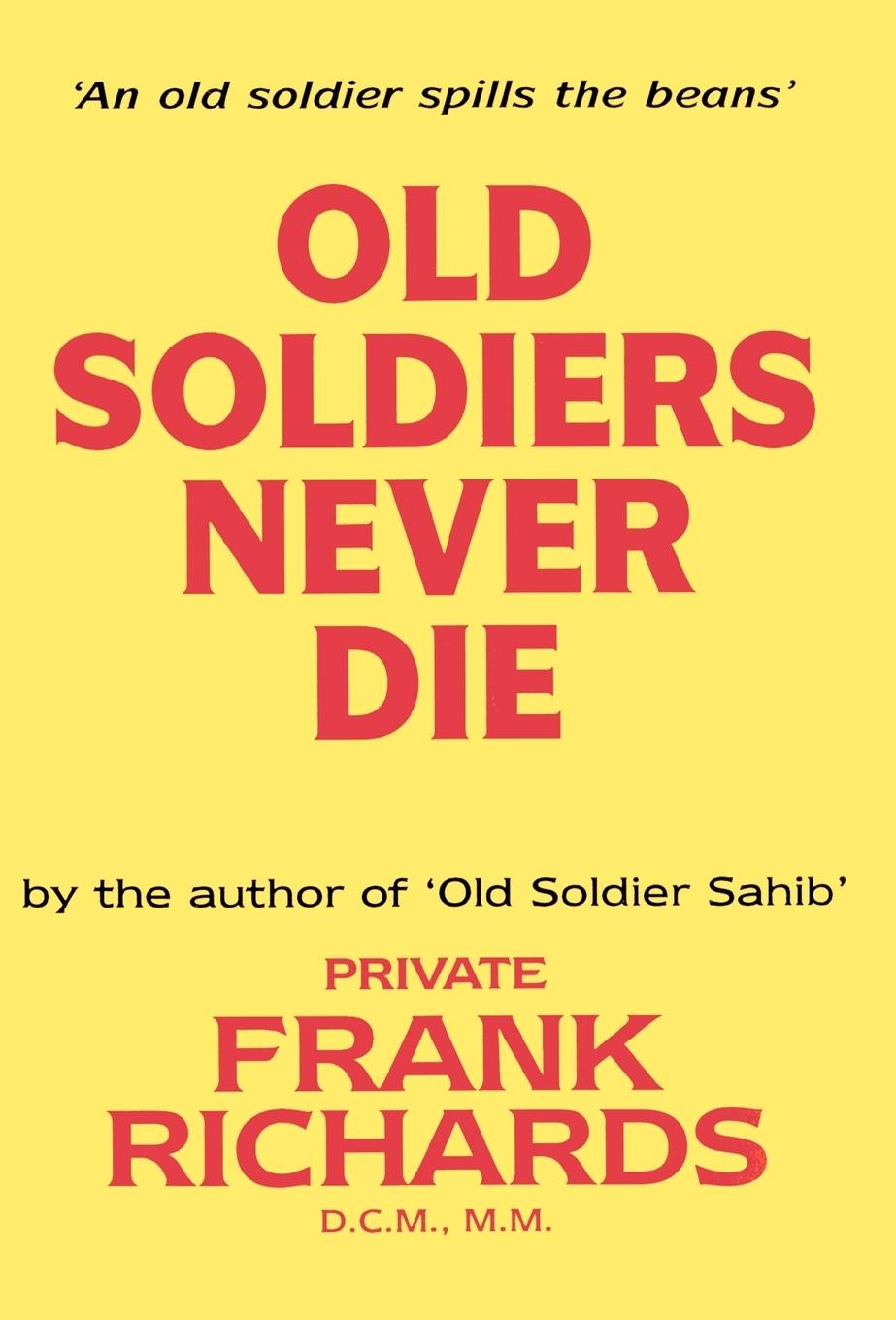 Old Soldiers Never Die. - Richards, Frank By Frank Richards, Dcm Mm