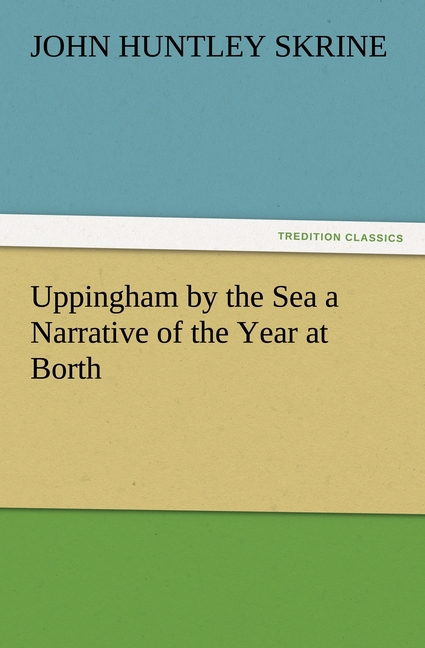 Uppingham by the Sea a Narrative of the Year at Borth - Skrine, John Huntley