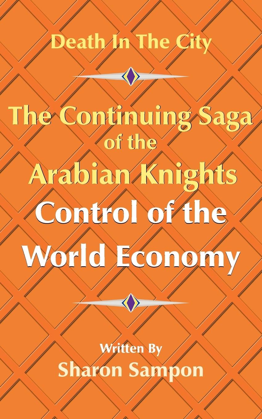 The Continuing Saga of the Arabian Knights Control of the World Economy - Sampon, Sharon