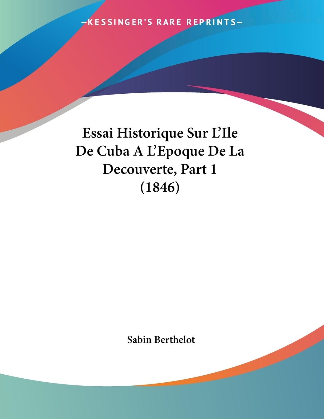 Essai Historique Sur L Ile De Cuba A L Epoque De La Decouverte, Part 1 (1846) - Berthelot, Sabin
