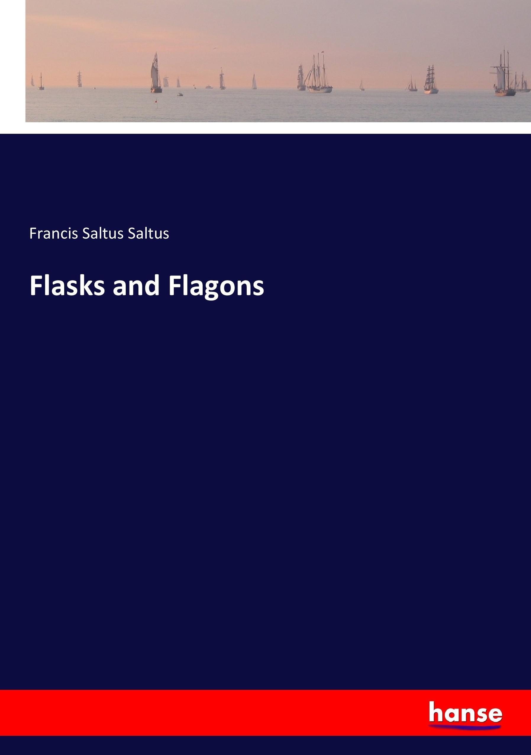Flasks and Flagons - Saltus, Francis Saltus