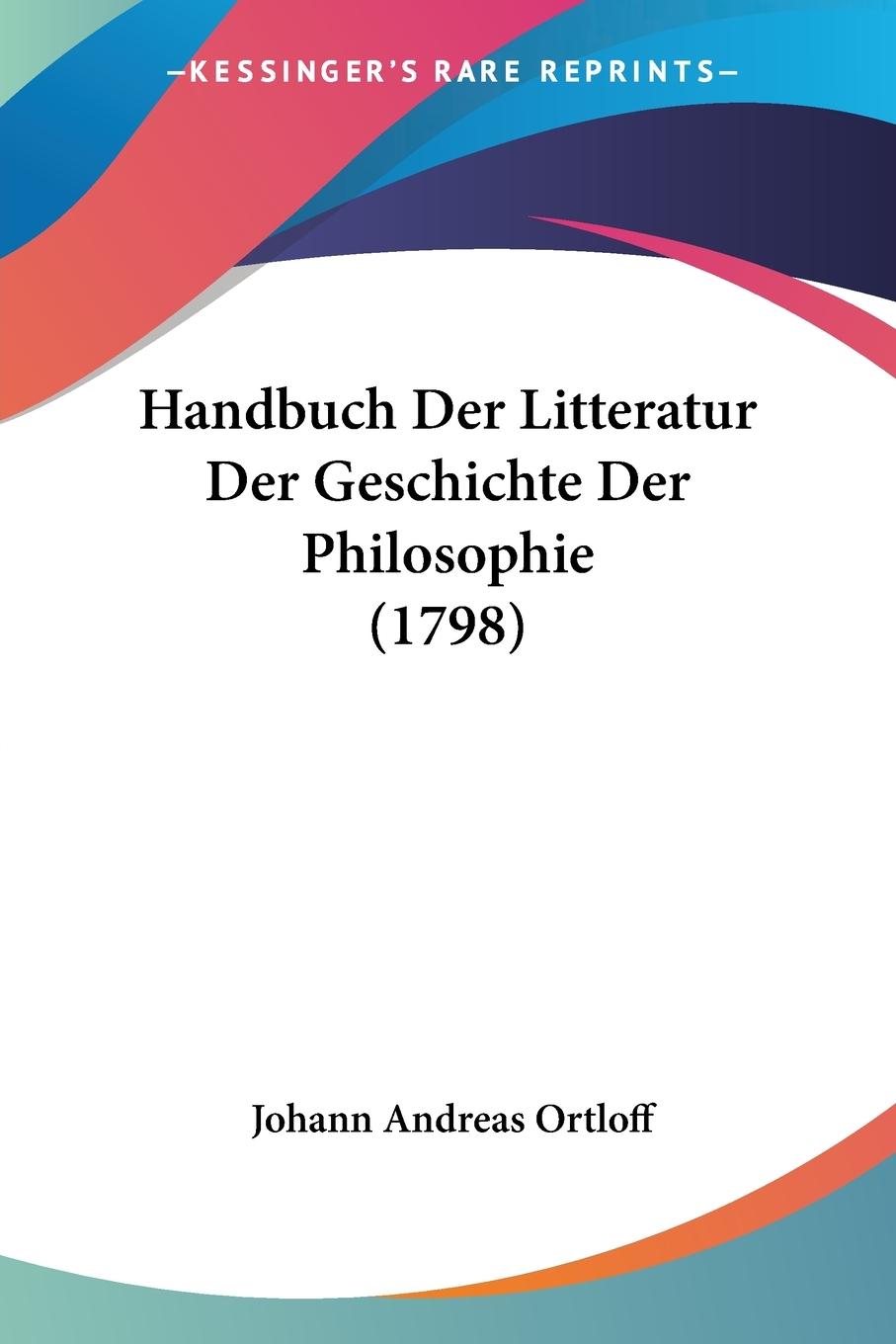 Handbuch Der Litteratur Der Geschichte Der Philosophie (1798) - Ortloff, Johann Andreas