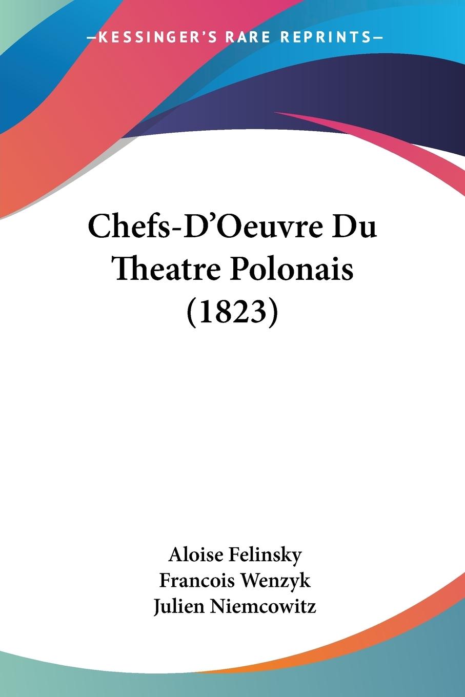 Chefs-D Oeuvre Du Theatre Polonais (1823) - Felinsky, Aloise Wenzyk, Francois Niemcowitz, Julien