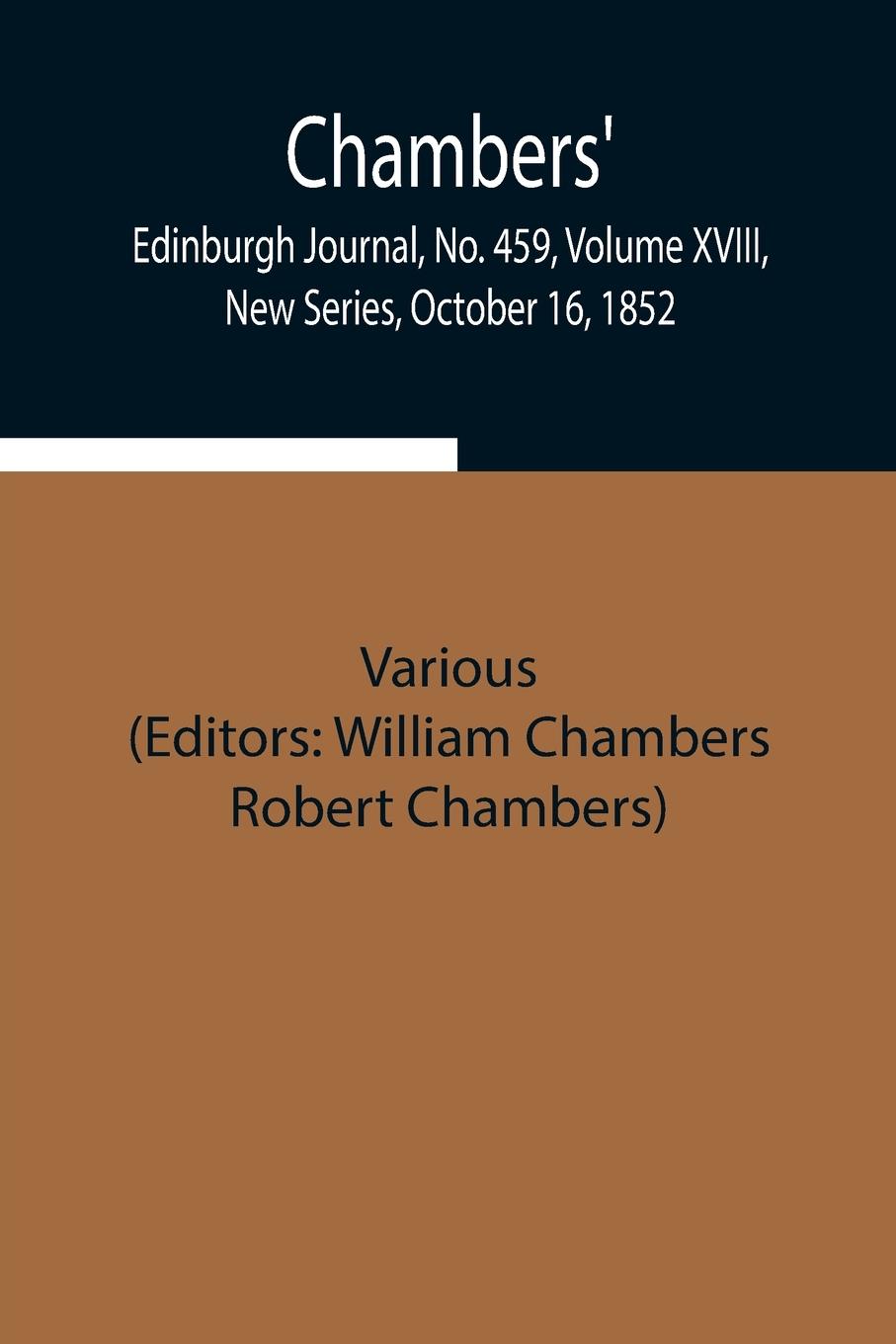 Chambers  Edinburgh Journal, No. 459, Volume XVIII, New Series, October 16, 1852 - Various