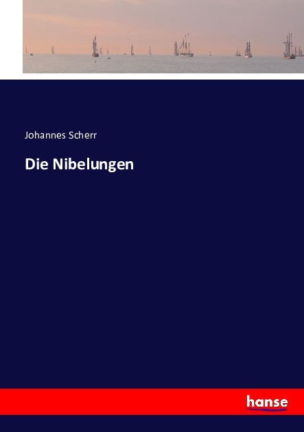 Die Nibelungen - Scherr, Johannes