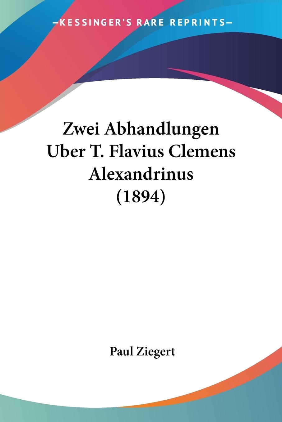 Zwei Abhandlungen Uber T. Flavius Clemens Alexandrinus (1894) - Ziegert, Paul