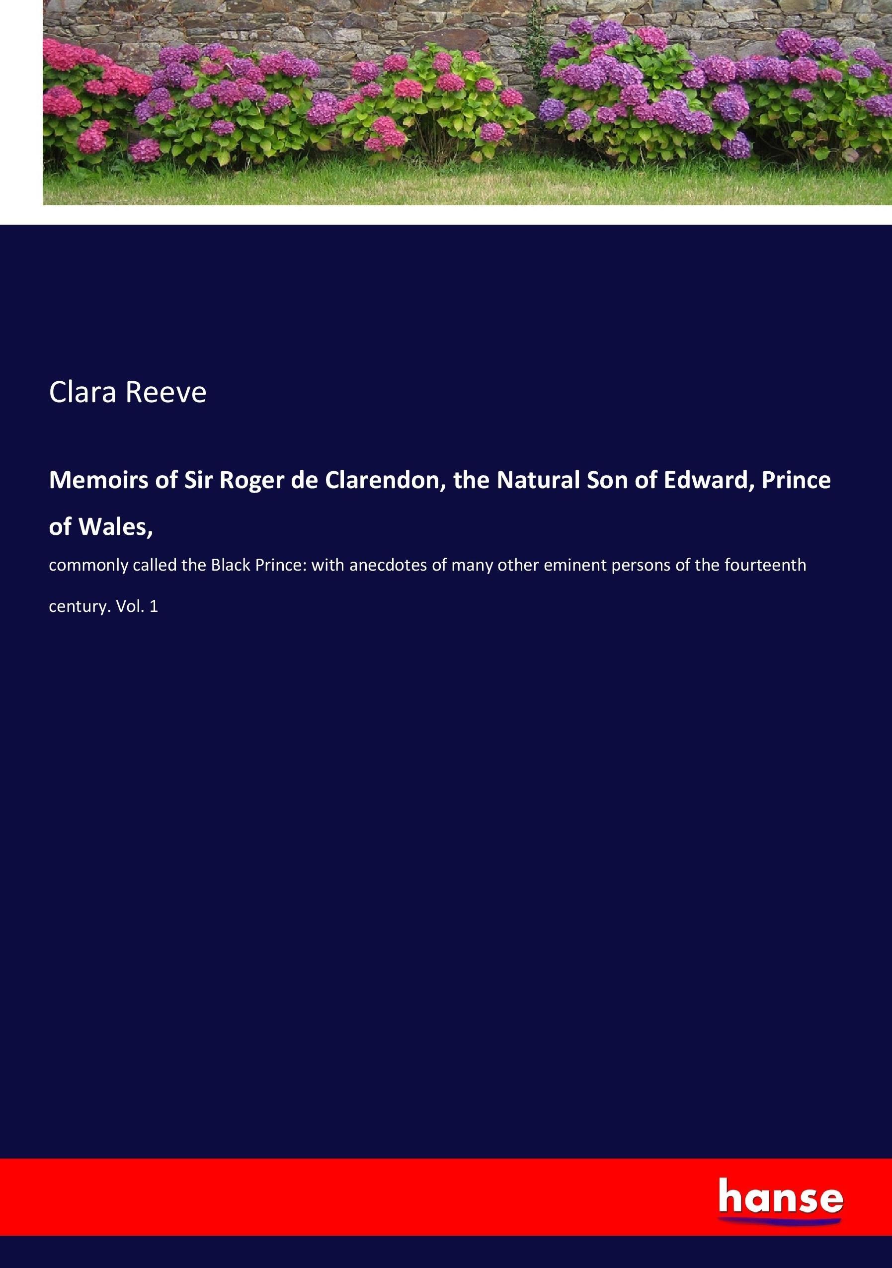 Memoirs of Sir Roger de Clarendon, the Natural Son of Edward, Prince of Wales - Reeve, Clara
