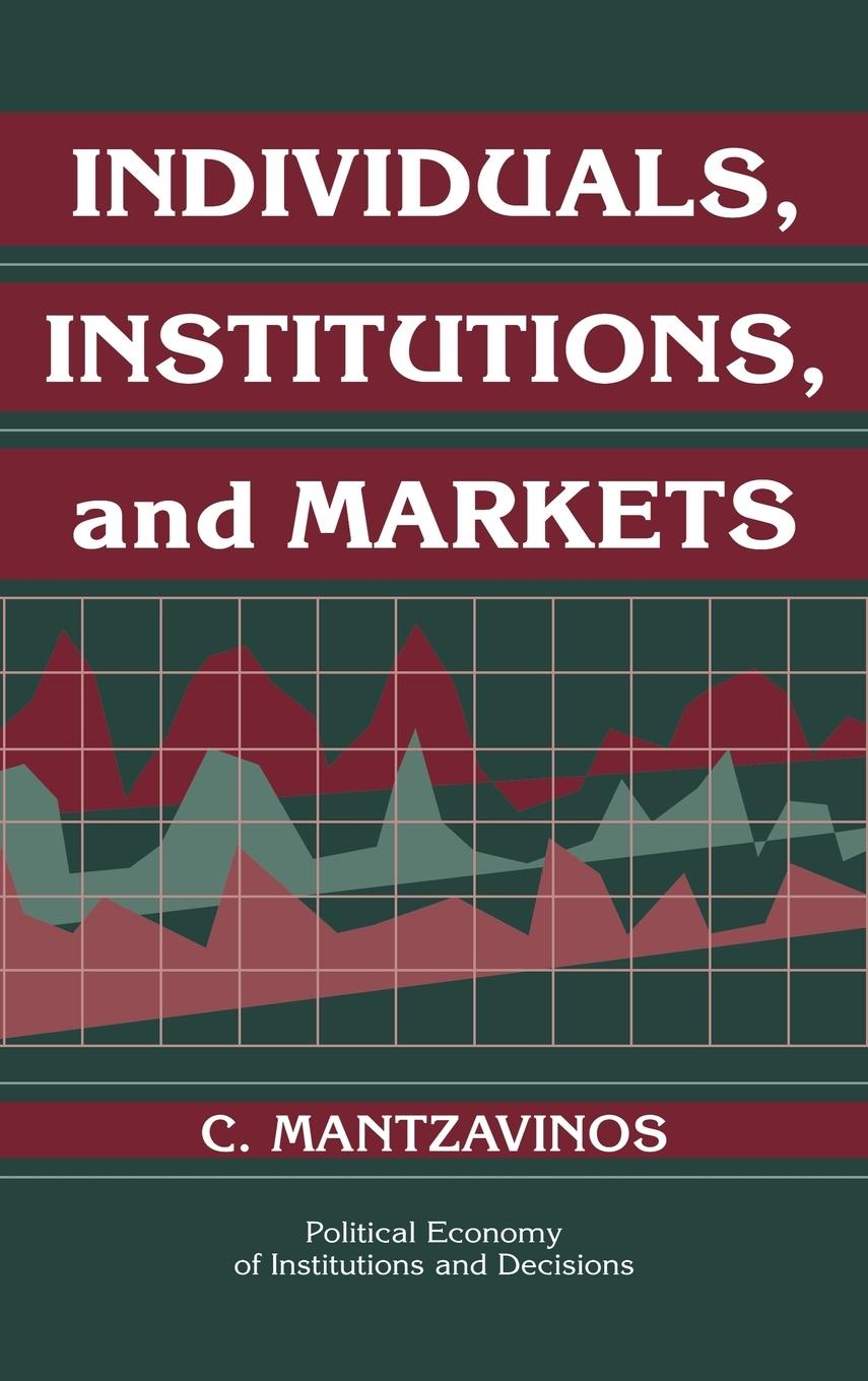 Individuals, Institutions, and Markets - Mantzavinos, Chrysostomos Mantzavinos, C.