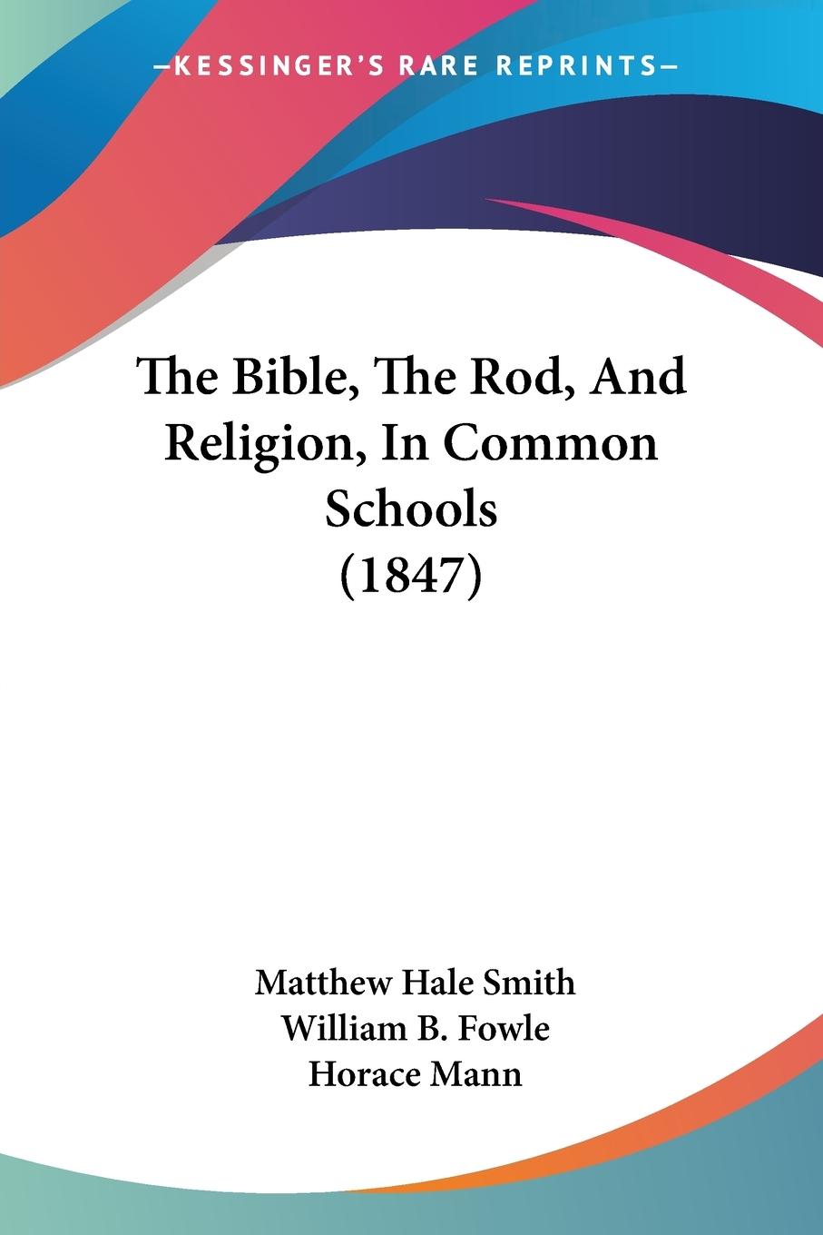 The Bible, The Rod, And Religion, In Common Schools (1847) - Smith, Matthew Hale Fowle, William B. Mann, Horace