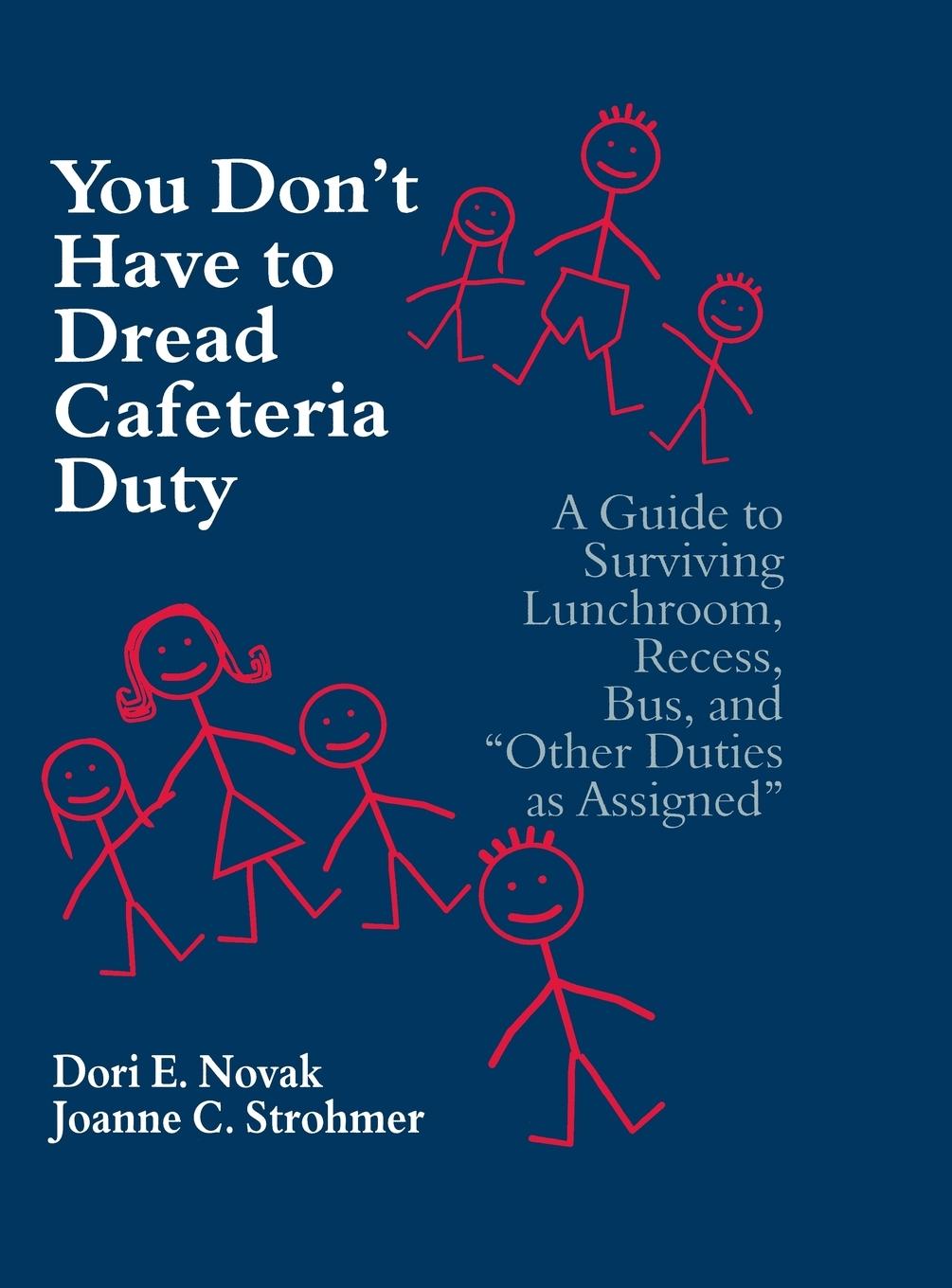 You Don′t Have to Dread Cafeteria Duty: A Guide to Surviving Lunchroom, Recess, Bus, and Other Duties as Assigned - Novak, Dori E. Wachter Ghio, Joanne C.